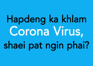 Read more about the article Hapdeng ka khlam Corona Virus, shaei pat ngin phai?